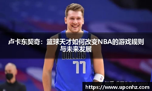 卢卡东契奇：篮球天才如何改变NBA的游戏规则与未来发展