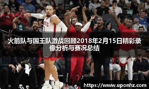 火箭队与国王队激战回顾2018年2月15日精彩录像分析与赛况总结